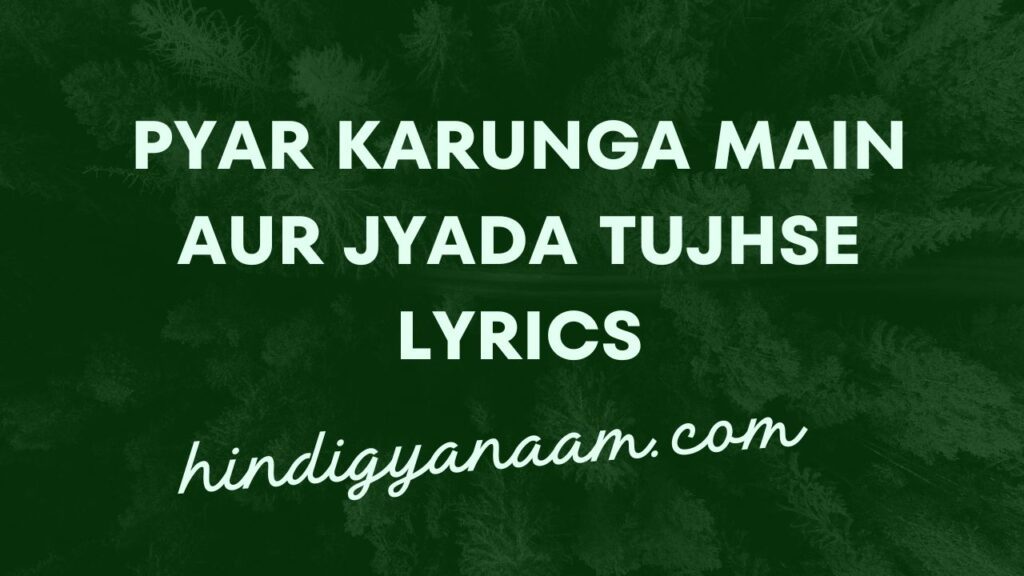 Pyar karunga main aur jyada tujhse lyrics